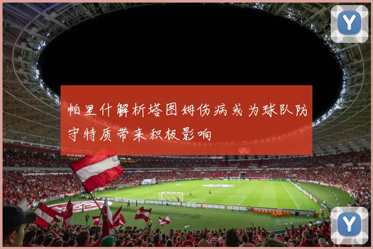 帕里什解析塔图姆伤病或为球队防守特质带来积极影响