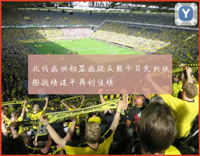 北伐成功初显成效灰熊今日失利快船战绩追平再创佳绩